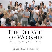 The delight of worship. Communicating Through Praise and Worship cover image cdn