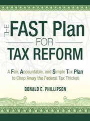 The fast plan for tax reform. A Fair, Accountable, and Simple Tax Plan to Chop Away the Federal Tax Thicket cover image cdn