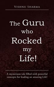 The guru who rocked my life!. A Mysterious Tale Filled with Powerful Concepts for Leading an Amazing Life! cover image cdn