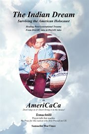 The Indian Dream : Surviving the American Holocaust, Healing Post Generational Trauma From DisLOCAdos to DisLOCAdos in AmericCaCa, Don't step in it! Don't birng it in the house! cover image cdn