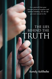The lies behind the truth. Free Yourself from Your Internal Prison of Negative and Habitual ThinkingіLive the Life You Were M cover image cdn