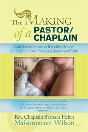 The making of a pastor/chaplain. Faith Development as Revealed Through the Author'S Own Story and Journey of Faith cover image cdn