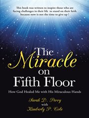 The miracle on fifth floor. How God Healed Me with His Miraculous Hands cover image cdn