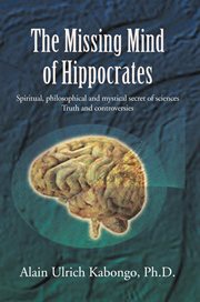 The missing mind of Hippocrates : spiritual, philosophical and mystical secret of sciences : truth and controversies cover image cdn