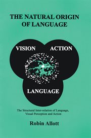The natural origin of language : the structural inter-relation of language, visual perception, and action cover image cdn