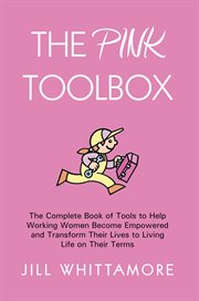 The Pink toolbox : the complete book of tools to help working women become empowered and transform their lives to living life on their terms cover image cdn