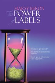 The power of labels. How Do We Get Labeled? How Do Labels Predetermine Our Lives? How to Get Rid of Them and Live a Happi cover image cdn