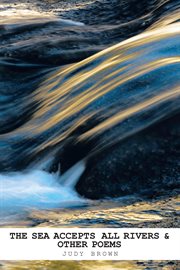The Sea accepts all rivers : & other poems cover image cdn