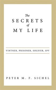 The secrets of my life : vintner, prisoner, soldier, spy cover image cdn