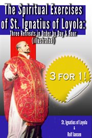 The Spiritual Exercises of St. Ignatius of Loyola : Three Retreats in Order by Day and Hour (illustrated) cover image cdn