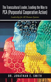 The transcultural leader, leading the way to pca (purposeful cooperative action). Leadership for All Human Systems cover image cdn