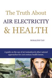 The truth about air electricity & health. A Guide on the Use of Air Ionization and Other Natural Approaches for 21St Century Health Issues. cover image cdn