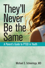 They'll never be the same : a parent's guide to PTSD in youth cover image cdn