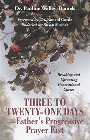 Three to twenty-one days-esther's progressive prayer fast. Breaking and Uprooting Generational Curses cover image cdn
