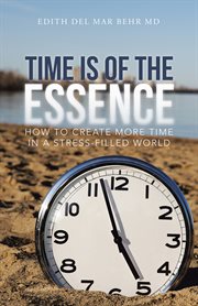 Time is of the essence. How to Create More Time in a Stress-Filled World cover image cdn