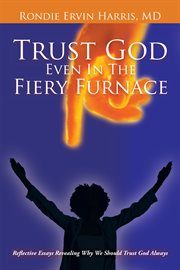 Trust god even in the fiery furnace. Reflective Essays Revealing Why We Should Trust God Always cover image cdn