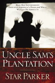 Uncle Sam's plantation : how big government enslaves America's poor and what we can do about it cover image cdn