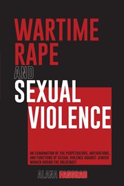 Wartime rape and sexual violence : an examination of the perpetrators, motivations, and functions of sexual violence against Jewish women during the Holocaust cover image cdn