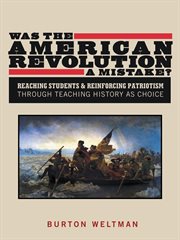 Was the american revolution a mistake?. Reaching Students & Reinforcing Patriotism Through Teaching History as Choice cover image cdn