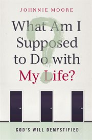 What am I supposed to do with my life? : God's will demystified cover image cdn