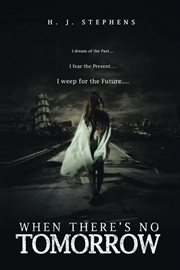 When there's no tomorrow. I Dream of the Past...I Fear the Present...I Weep for the Future... cover image cdn