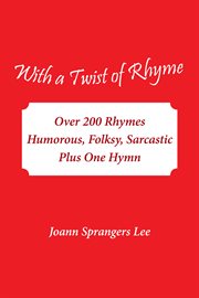 With a twist of rhyme. Over 200 Rhymes Humorous, Folksy, Sarcastic Plus One Hymn cover image cdn