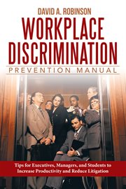 Workplace discrimination prevention manual. Tips for Executives, Managers, and Students to Increase Productivity and Reduce Litigation cover image cdn