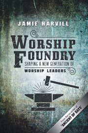 Worship foundry : shaping a new generation of worship leaders cover image cdn