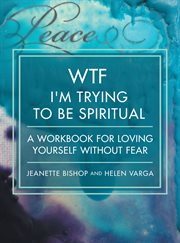 Wtf i'm trying to be spiritual. A Workbook for Loving Yourself Without Fear cover image cdn