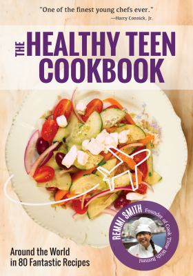 The Healthy teen cookbook : around the world in 80 fantastic recipes  cover image cdn