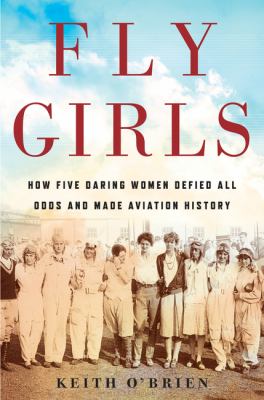 Fly girls : how five daring women defied all odds and made aviation history  cover image cdn