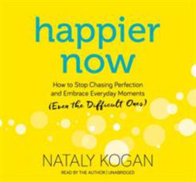 Happier now how to stop chasing perfection and embrace everyday moments (even the difficult ones)  cover image cdn