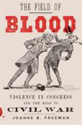 The field of blood : violence in Congress and the road to civil war  cover image cdn