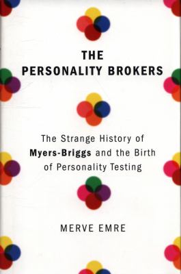 The personality brokers : the strange history of Myers-Briggs and the birth of personality testing  cover image cdn