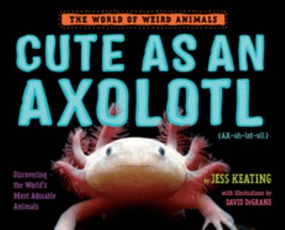Cute as an axolotl : discovering the world's most adorable animals  cover image cdn