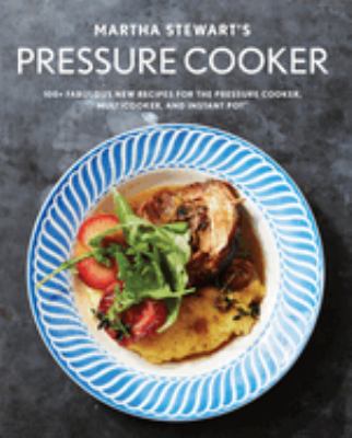 Martha Stewart's pressure cooker : 100+ fabulous new recipes for the pressure cooker, multicooker, and instant pot  cover image cdn