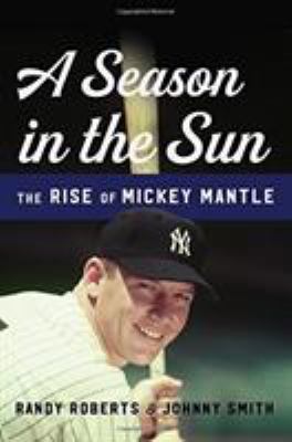 A season in the sun : the rise of Mickey Mantle  cover image cdn