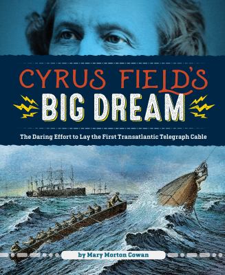 Cyrus Field's big dream : the daring effort to lay the first transatlantic telegraph cable  cover image cdn