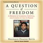 A question of freedom : a memoir of learning, survival, and coming of age in prison cover image cdn