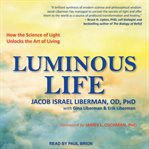 Luminous life : how the science of light unlocks the art of living cover image cdn