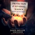 Protection and reversal magick. A Witch's Defense Manual cover image cdn