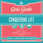 The Girls' Guide to Conquering Life : How to Ace an Interview, Change a Tire, Talk to a Guy, & 97 Other Skills You Need to Thrive cover image cdn