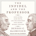 The infidel and the professor : David Hume, Adam Smith, and the friendship that shaped modern thought cover image cdn