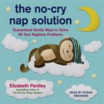 The no-cry nap solution : guaranteed gentle ways to solve all your naptime problems cover image cdn