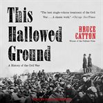 This hallowed ground : the story of the Union side of the Civil War cover image cdn