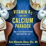 Vitamin k2 and the calcium paradox. How a Little-Known Vitamin Could Save Your Life cover image cdn