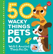 50 wacky things pets do : weird & amazing things pets do! cover image cdn