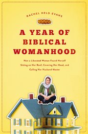 A year of Biblical womanhood : how a liberated woman found herself sitting on her roof, covering her head, and calling her husband "master" cover image cdn