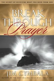 Breakthrough prayer : the power of connecting with the heart of God cover image cdn