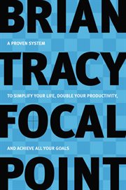 Focal point : a proven system to simplify your life, double your productivity, and achieve all your goals cover image cdn